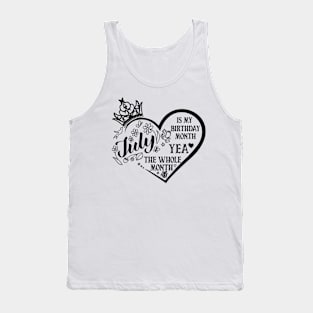 July Is My Birthday Month Yea The Whole Month - Funny Birthday Tank Top